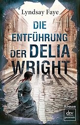 Die Entführung der Delia Wright / Timothy Wilde Bd.2 - Faye, Lyndsay