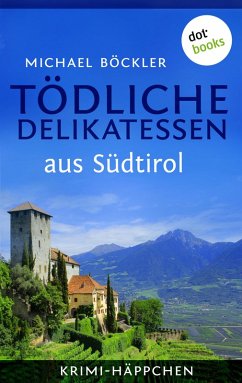 Tödliche Delikatessen aus Südtirol / Krimi-Häppchen Bd.2 (eBook, ePUB) - Böckler, Michael