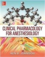 Clinical Pharmacology for Anesthesiology - Johnson, Ken B