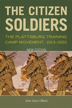 The Citizen Soldiers: The Plattsburg Training Camp Movement, 1913-1920 - Clifford, John Garry