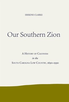 Our Southern Zion: A History of Calvinism in the South Carolina Low Country, 1690-1990 - Clarke, Erskine