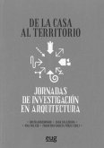 De la casa al territorio : Jornadas de Investigación en Arquitectura, celebradas los días 17 y 18 de diciembre de 2012 en la Escuela Técnica Superior de Arquitectura de Granada