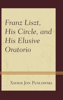 Franz Liszt, His Circle, and His Elusive Oratorio - Puslowski, Xavier Jon