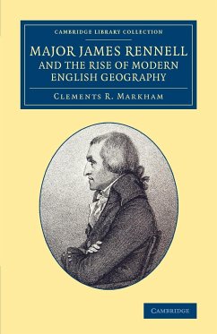 Major James Rennell and the Rise of Modern English Geography - Markham, Clements R.