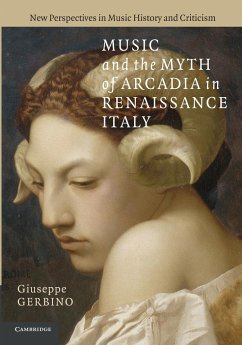 Music and the Myth of Arcadia in Renaissance Italy - Gerbino, Giuseppe