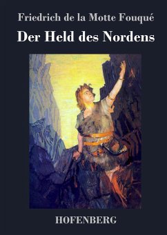 Der Held des Nordens - Friedrich de la Motte Fouqué