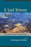 A Land Between Waters: Environmental Histories of Modern Mexico
