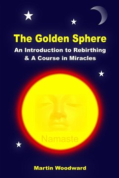 The Golden Sphere - An Introduction to Rebirthing and A Course in Miracles - Woodward, Martin