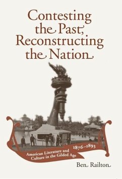 Contesting the Past, Reconstructing the Nation: American Literature and Culture in the Gilded Age, 1876-1893 - Railton, Ben