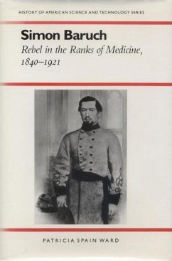 Simon Baruch: Rebel in the Ranks of Medicine, 1840-1921 - Ward, Patricia Spain