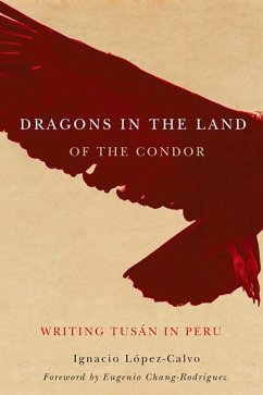 Dragons in the Land of the Condor: Writing Tusán in Peru - López-Calvo, Ignacio