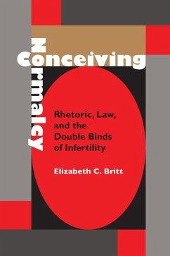 Conceiving Normalcy: Rhetoric, Law, and the Double Binds of Infertility - Britt, Elizabeth C.