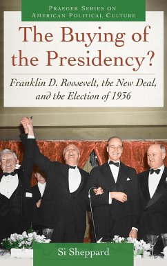 The Buying of the Presidency? Franklin D. Roosevelt, the New Deal, and the Election of 1936 - Sheppard, Si