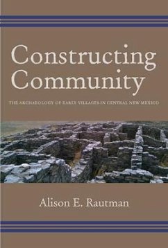 Constructing Community: The Archaeology of Early Villages in Central New Mexico - Rautman, Alison E.