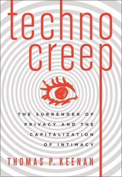 Technocreep: The Surrender of Privacy and the Capitalization of Intimacy - Keenan, Thomas P.