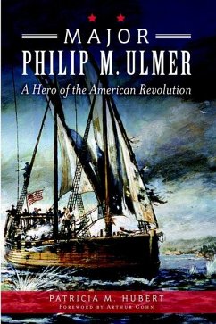 Major Philip M. Ulmer:: A Hero of the American Revolution - Hubert, Patricia M.