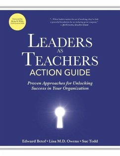 Leaders as Teachers Action Guide: Proven Approaches for Unlocking Success in Your Organization - Betof, Edward; Owens, Lisa M. D.; Todd, Sue