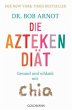 Die Aztekendiät: Gesund und schlank mit Chia - Der New York Times Bestseller -