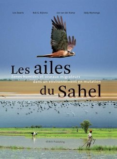 Les Ailes Du Sahel: Zones Humides Et Oiseaux Migrateurs Dans Un Environnement En Mutation - Zwarts, Le; Bijlsma, Rob G.; Kamp, Jan van der