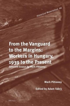 From the Vanguard to the Margins: Workers in Hungary, 1939 to the Present - Pittaway, Mark