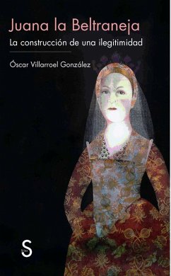 Juana la Beltraneja : la construcción de una ilegitimidad - Villarroel González, Óscar