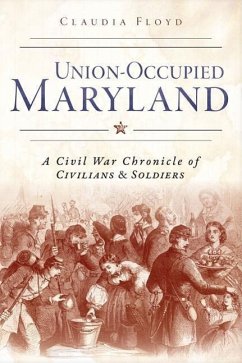 Union-Occupied Maryland:: A Civil War Chronicle of Civilians & Soldiers - Floyd, Claudia