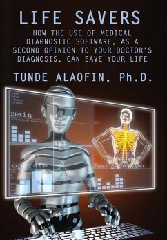 Life Savers: How the Use of Medical Diagnostic Software, as a Second Opinion to Your Doctor's Diagnosis, Can Save Your Life - Alaofin, Tunde