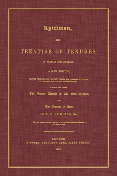 Lyttleton, His Treatise of Tenures, in French and English. a New Edition, Printed from the Most Ancient Copies, and Collated with the Various Readings