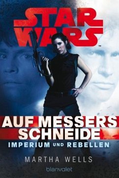 Auf Messers Schneide / Star Wars - Imperium und Rebellen Bd.1 - Wells, Martha