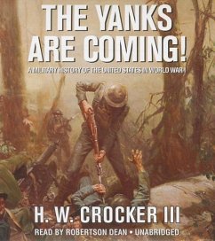 The Yanks Are Coming!: A Military History of the United States in World War I - III, H. W. Crocker