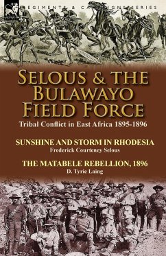 Selous & the Bulawayo Field Force - Selous, Frederick Courteney; Laing, D. Tyrie