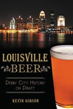 Louisville Beer: Derby City History on Draft - Gibson, Kevin