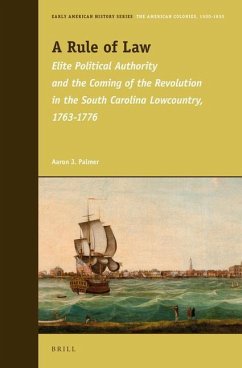 A Rule of Law: Elite Political Authority and the Coming of the Revolution in the South Carolina Lowcountry, 1763-1776 - Palmer, Aaron