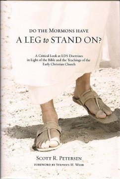 Do the Mormons Have a Leg to Stand On?: A Critical Look at LDS Doctrines in Light of the Bible & the Teachings of the Early Christian Church - Petersen, Scott R.