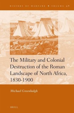 The Military and Colonial Destruction of the Roman Landscape of North Africa, 1830-1900 - Greenhalgh, Michael