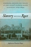 Slavery Before Race: Europeans, Africans, and Indians at Long Island's Sylvester Manor Plantation, 1651-1884
