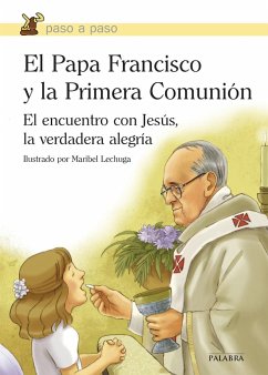 El Papa Francisco y la Primera Comunión : el encuentro con Jesús, la verdadera alegría - Francisco, Papa