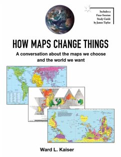 How Maps Change Things: A Conversation about the Maps We Choose and the World We Want - Kaiser, Ward L.