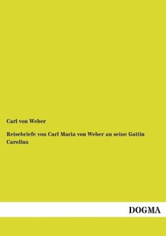 Reisebriefe von Carl Maria von Weber an seine Gattin Carolina