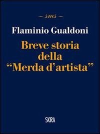 Breve storia della «Merda d'artista» - Gualdoni, Flaminio Breve storia della «Merda d'artista» - Gualdoni, Flaminio
