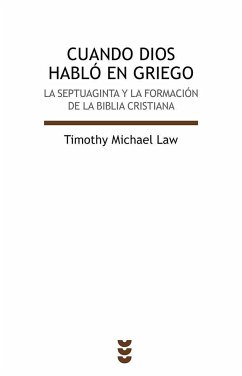 Cuando Dios habló en griego : la septuaginta y la formación de la Biblia cristiana - Law, Timothy Michael