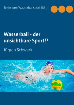 Wasserball - der unsichtbare Sport!? - Schwark, Jürgen