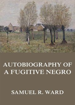 Autobiography of a Fugitive Negro: His Anti-Slavery Labours in the United States, Canada, & England (eBook, ePUB) - Ward, Samuel Ringgold