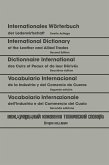 Internationales Wörterbuch der Lederwirtschaft / International Dictionary of the Leather and Allied Trades / Dictionnaire International des Cuirs et Peaux et de leurs Dérivés / Vocabulario Internacional de la Industria y del Comercio de Cueros / Vocabolario Internazionale dell'Industria e del Commer Internationales Wörterbuch der Lederwirtschaft / International Dictionary of the Leather and Allied Trades / Dictionnaire International des Cuirs et Peaux et de leurs Dérivés / Vocabulario Internacional de la Industria y del Comercio de Cueros / Vocabolario Internazionale dell'Industria e del Commer