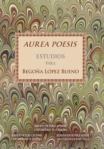 Aurea poesis : estudios para Begoña López Bueno - Gómez Canseco, Luis; Ruiz Pérez, Pedro; Montero, Juan