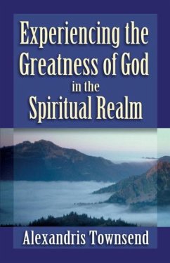 Experiencing the Greatness of God in the Spiritual Realm - Townsend, Alexandris