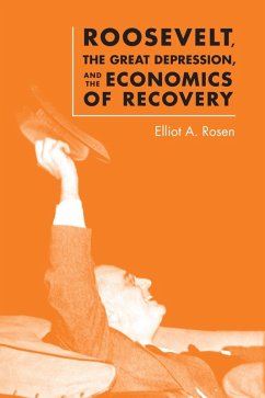Roosevelt, the Great Depression, and the Economics of Recovery (eBook, ePUB) - Rosen, Elliot A.