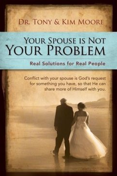 &quote;Your Spouse Is Not Your Problem!&quote; (eBook, ePUB) - Moore, Dr. Tony and Kim