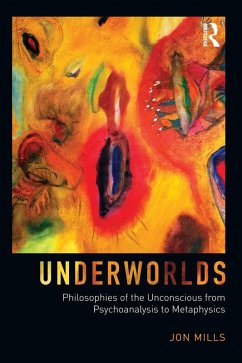 Underworlds: Philosophies of the Unconscious from Psychoanalysis to Metaphysics (eBook, PDF) - Mills, Jon