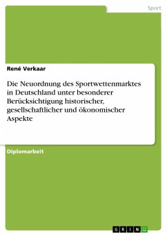 Die Neuordnung des Sportwettenmarktes in Deutschland unter besonderer Berücksichtigung historischer, gesellschaftlicher und ökonomischer Aspekte (eBook, PDF)